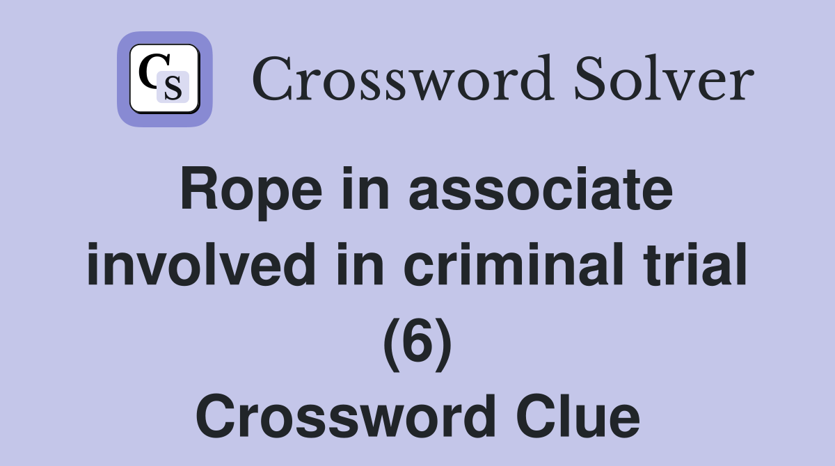 Rope in associate involved in criminal trial (6) Crossword Clue