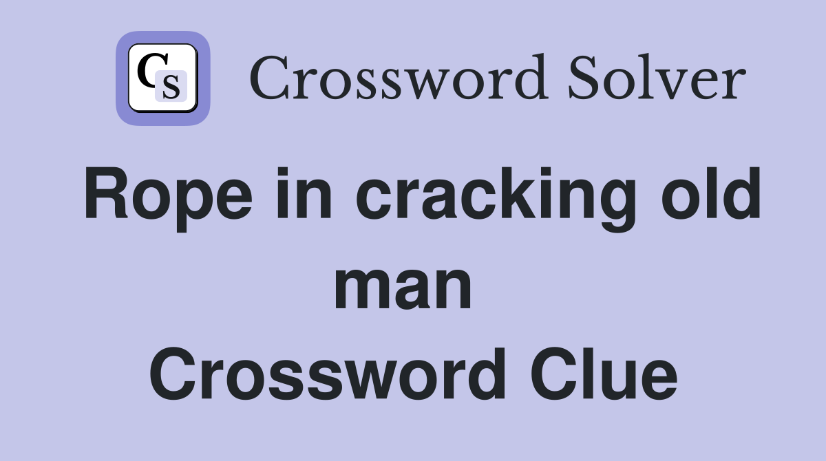 Rope in cracking old man  Crossword Clue