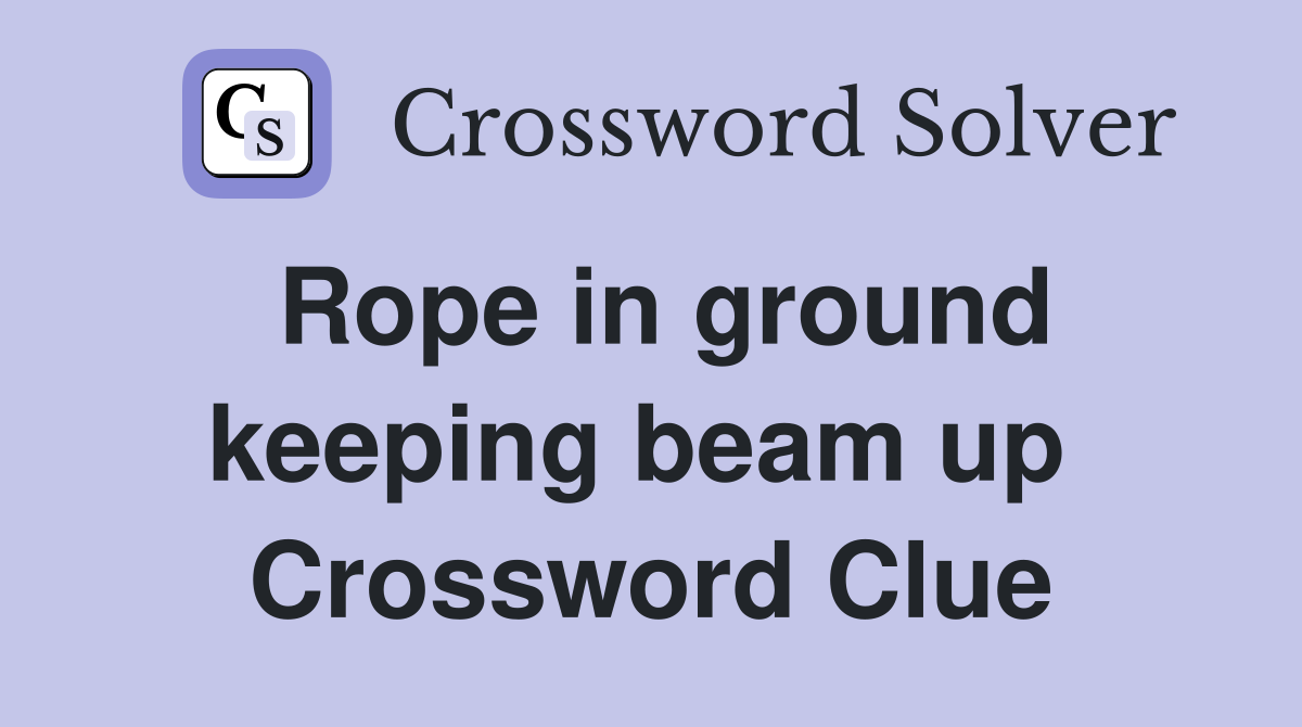 Rope in ground keeping beam up  Crossword Clue
