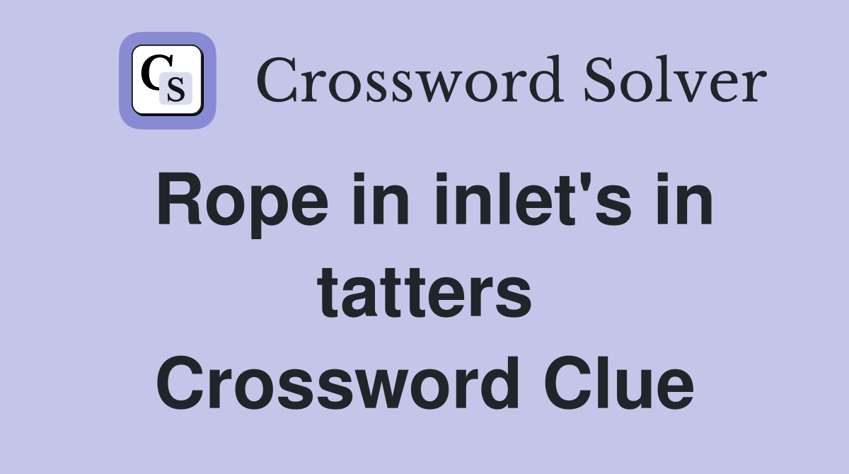 Rope in inlet's in tatters Crossword Clue