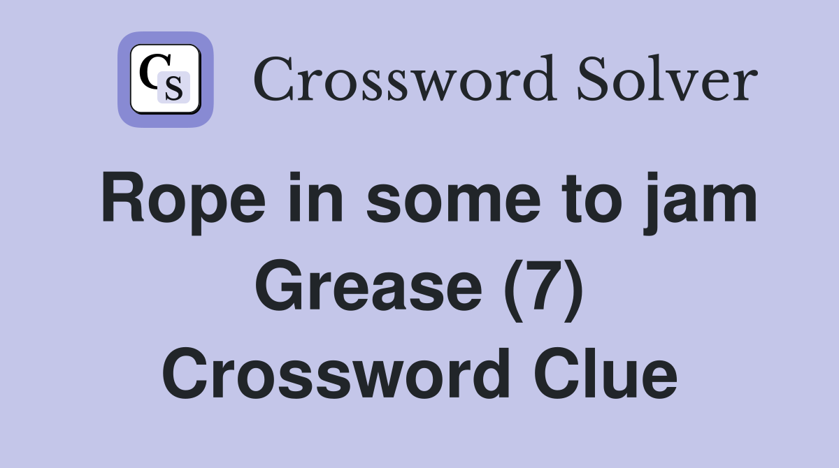 Rope in some to jam Grease (7) Crossword Clue