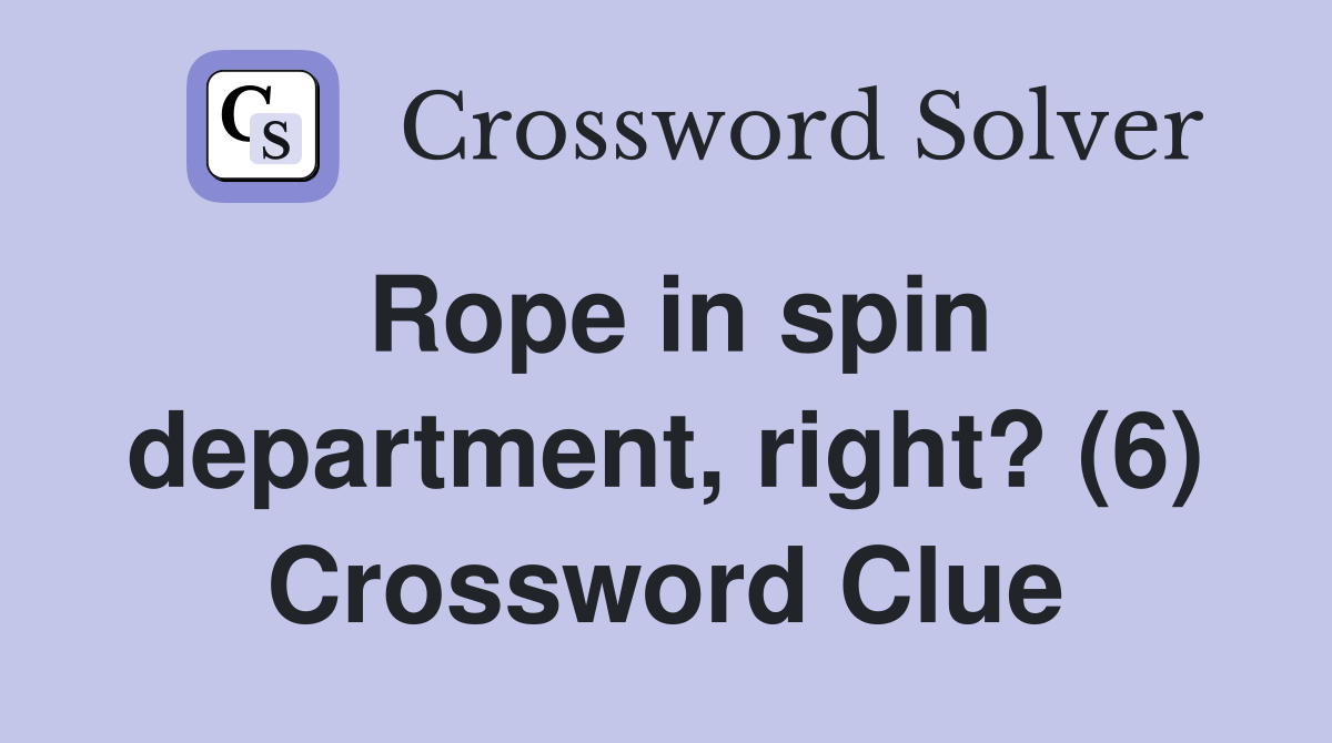 Rope in spin department, right? (6) Crossword Clue