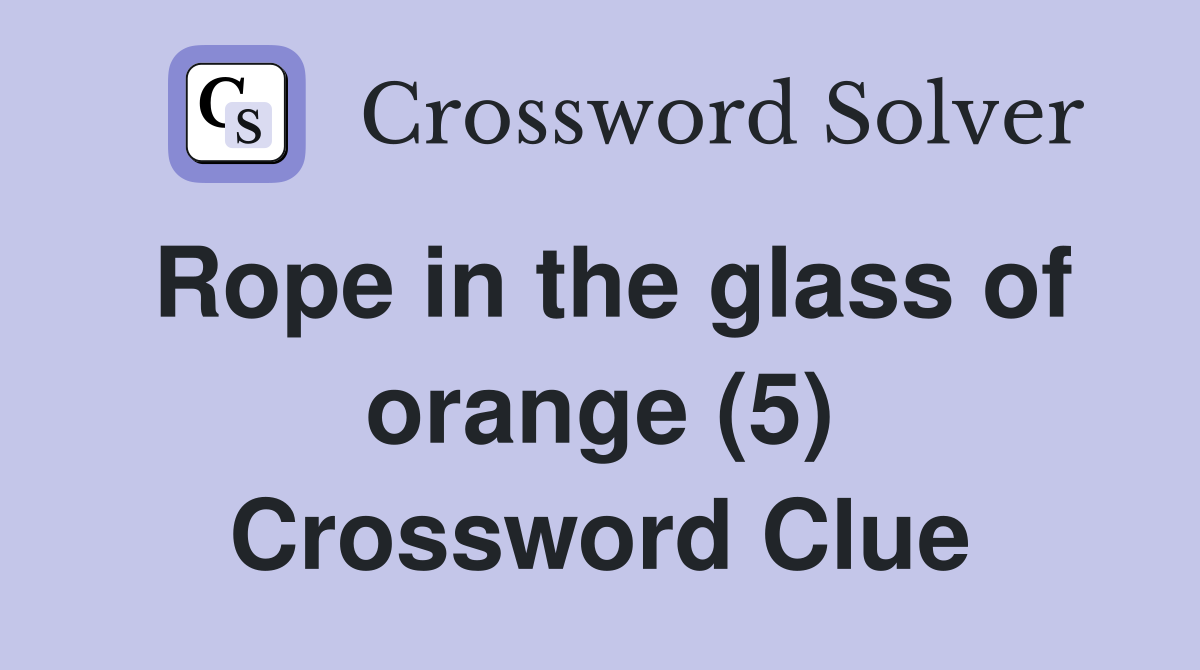 Rope in the glass of orange (5) Crossword Clue