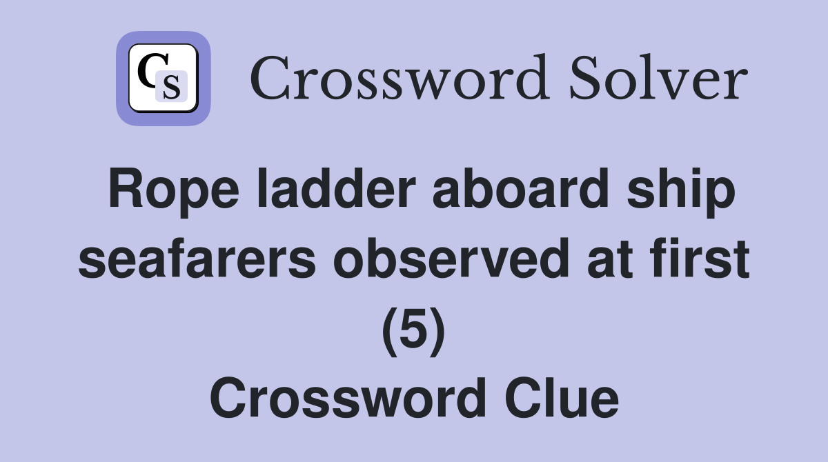 Rope ladder aboard ship seafarers observed at first (5) Crossword Clue