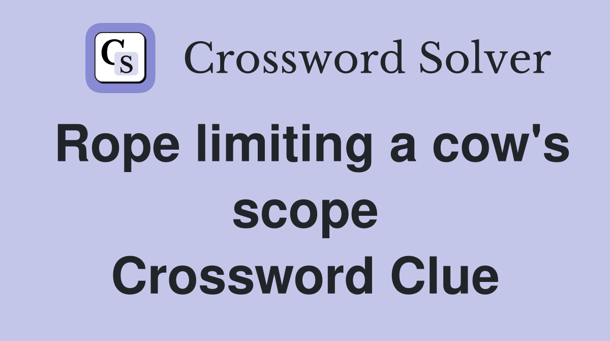 Rope limiting a cow's scope Crossword Clue