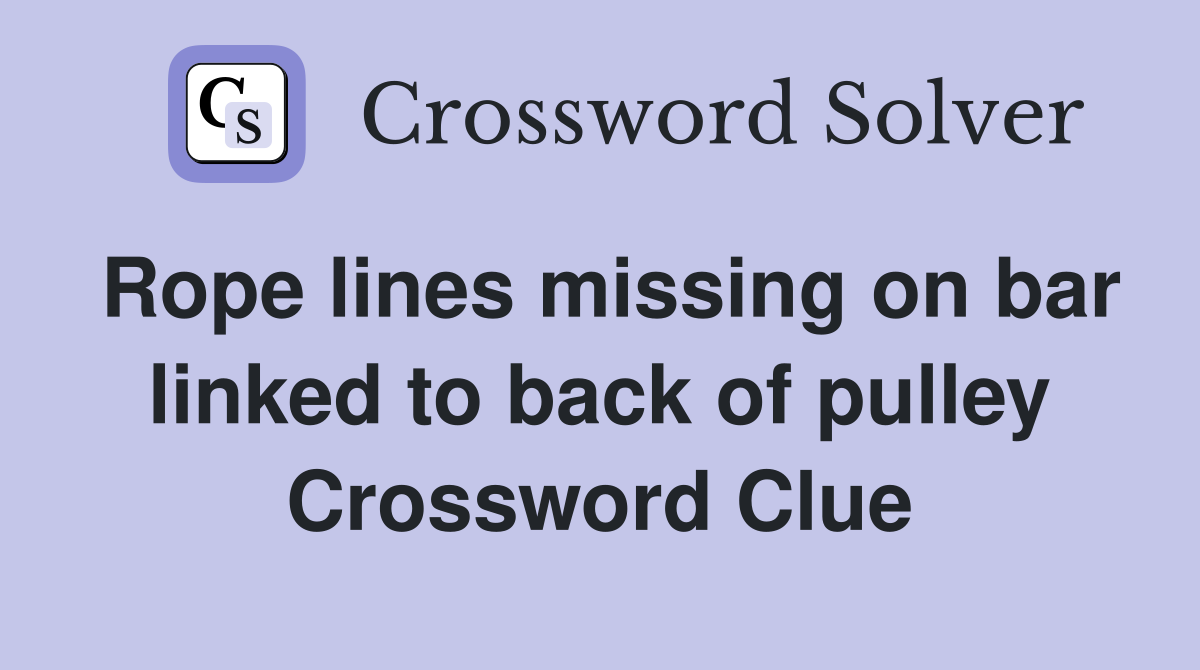 Rope lines missing on bar linked to back of pulley Crossword Clue