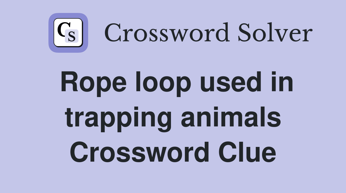 Rope loop used in trapping animals Crossword Clue