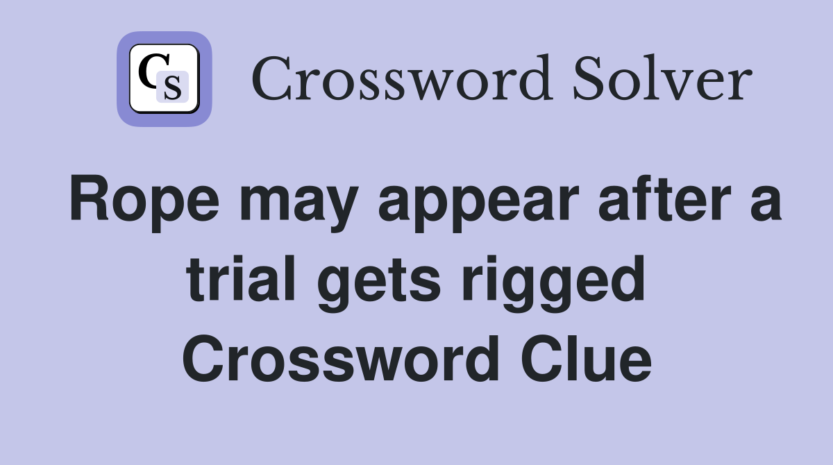 Rope may appear after a trial gets rigged Crossword Clue