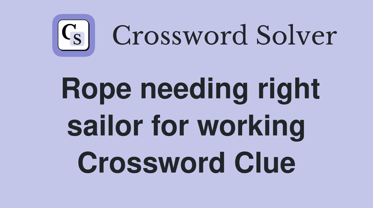 Rope needing right sailor for working Crossword Clue