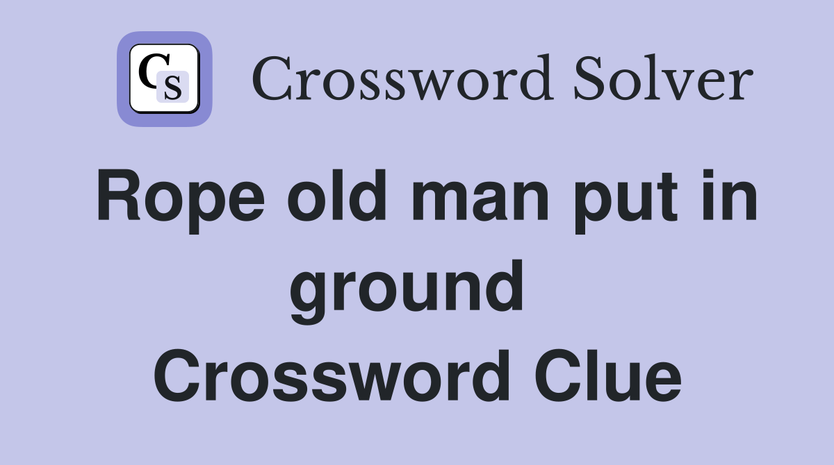 Rope old man put in ground  Crossword Clue