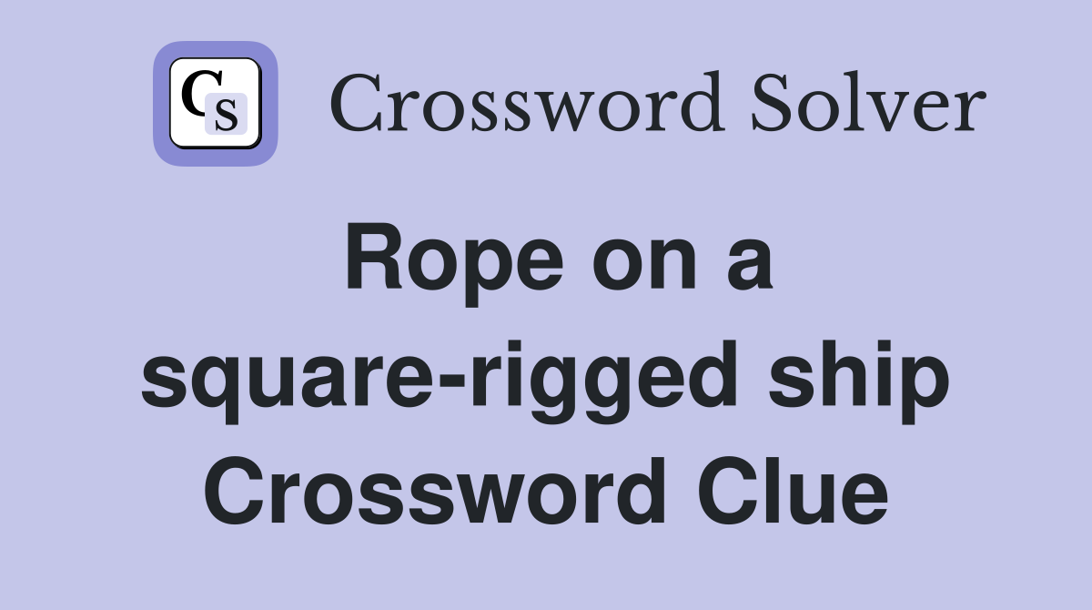 Rope on a square-rigged ship Crossword Clue