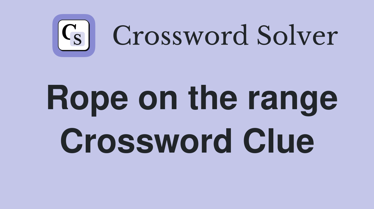 Rope on the range Crossword Clue