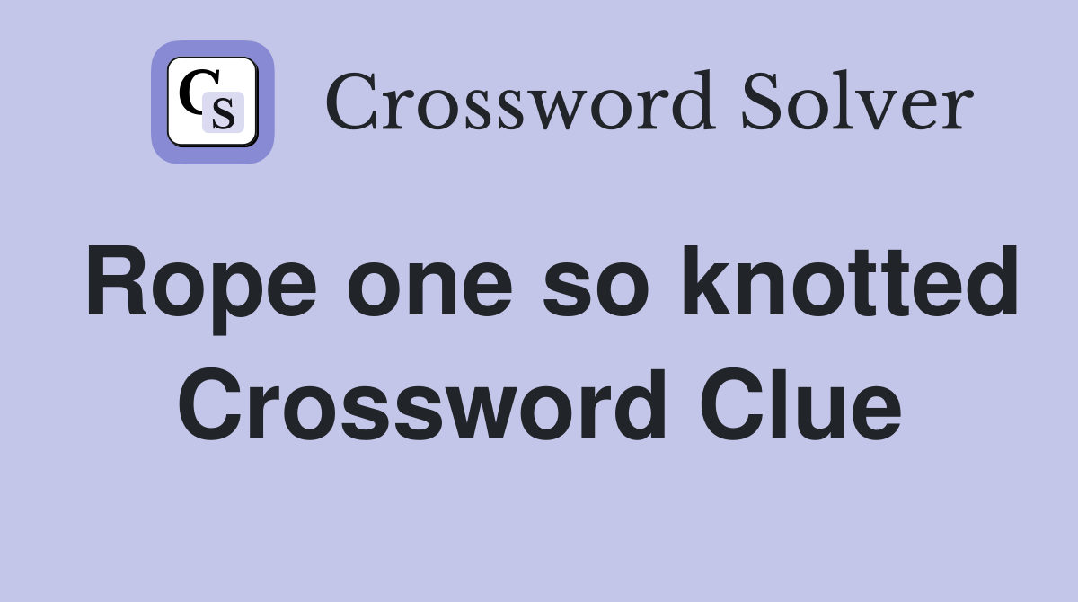 Rope one so knotted Crossword Clue