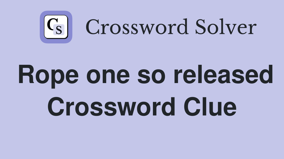 Rope one so released Crossword Clue