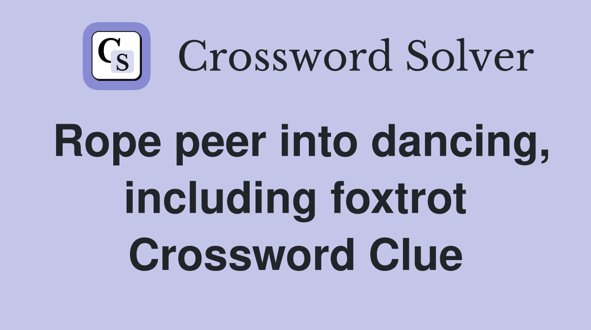 Rope peer into dancing, including foxtrot Crossword Clue