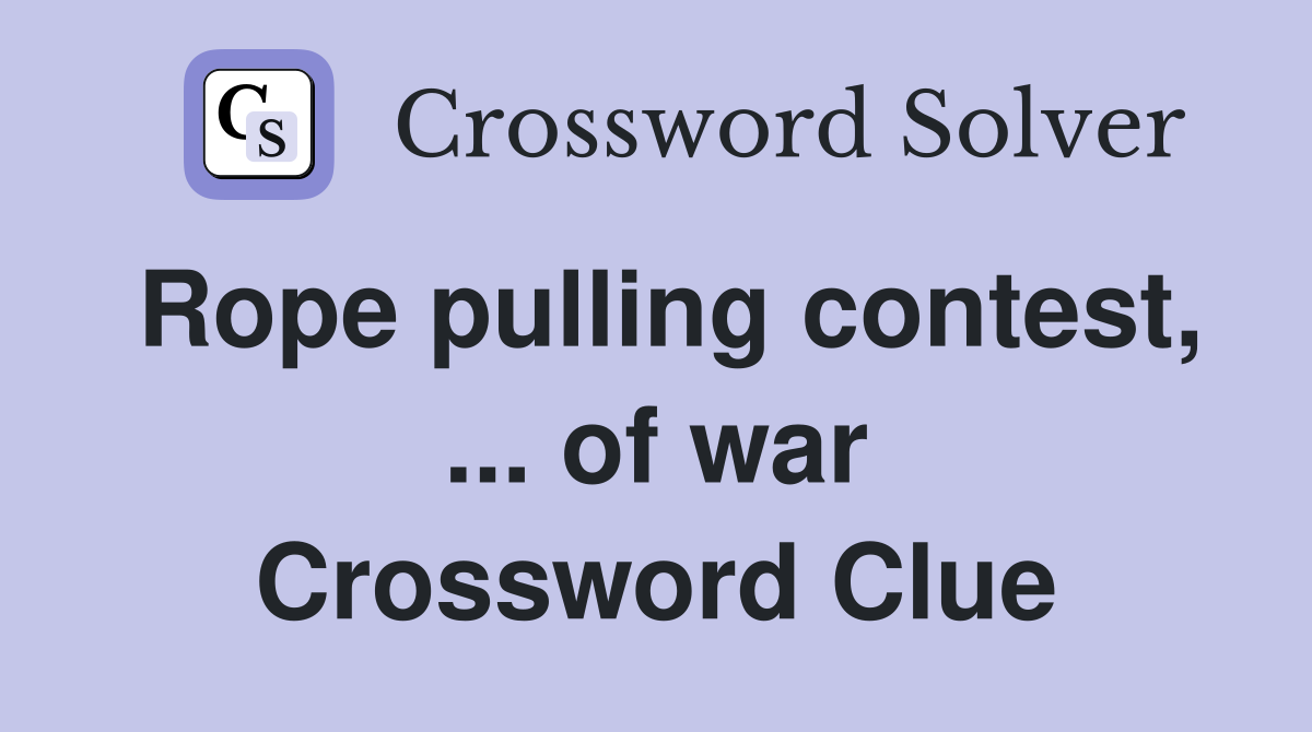 Rope pulling contest, ... of war Crossword Clue