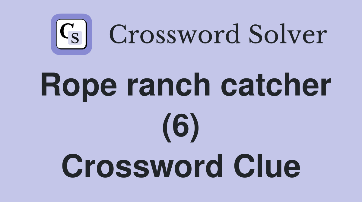 Rope ranch catcher (6) Crossword Clue
