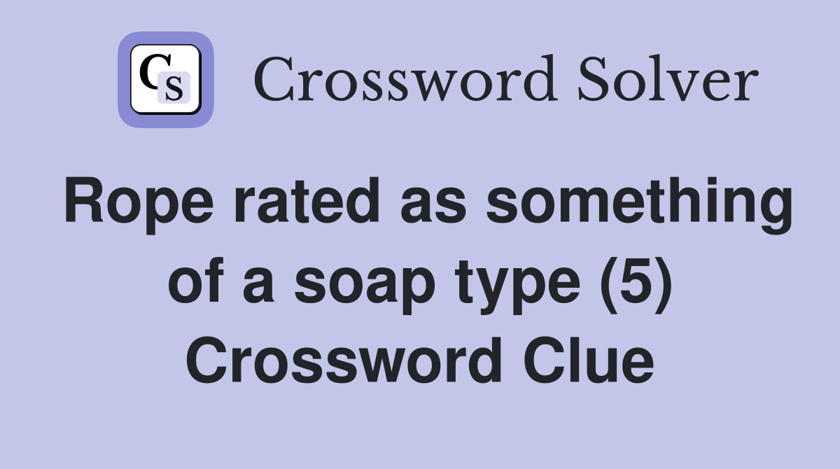 Rope rated as something of a soap type (5) Crossword Clue