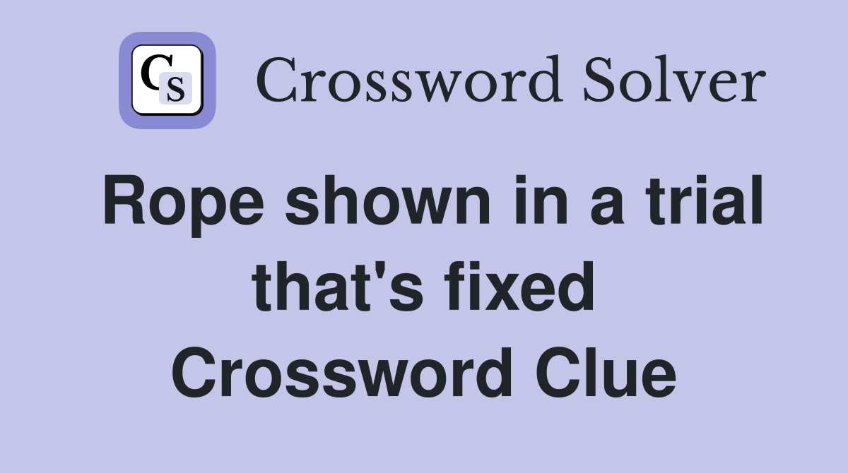 Rope shown in a trial that's fixed Crossword Clue