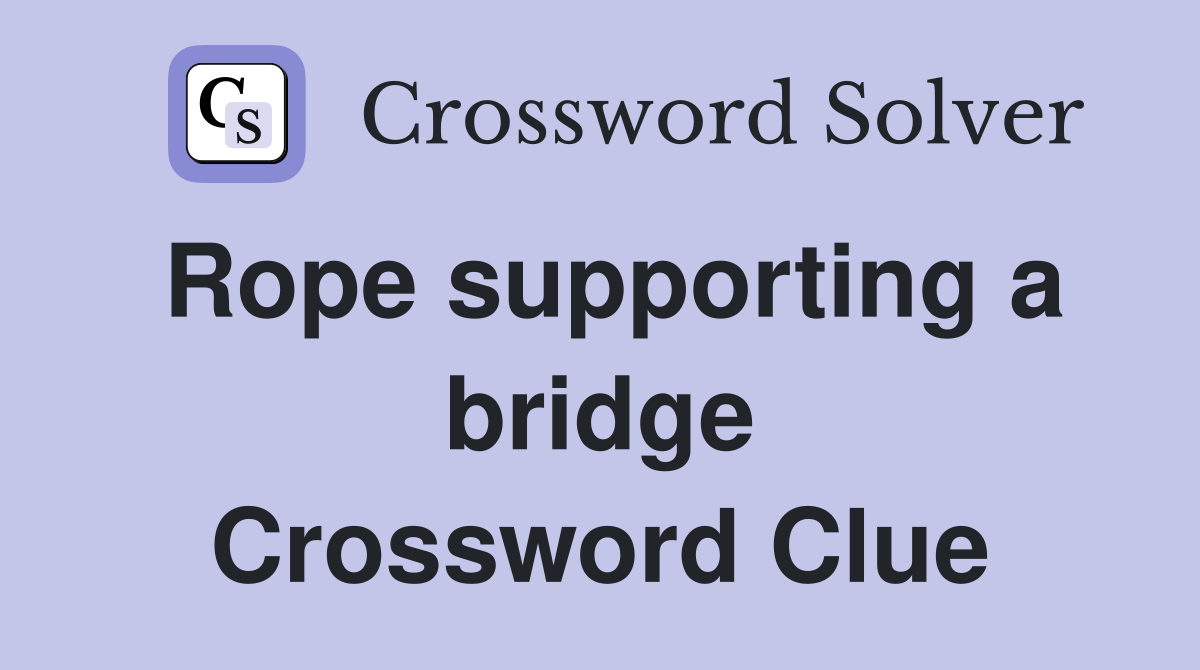 Rope supporting a bridge Crossword Clue