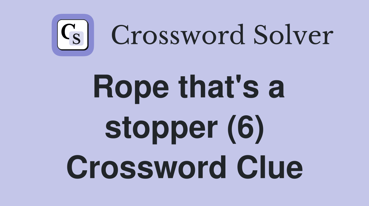 Rope that's a stopper (6) Crossword Clue