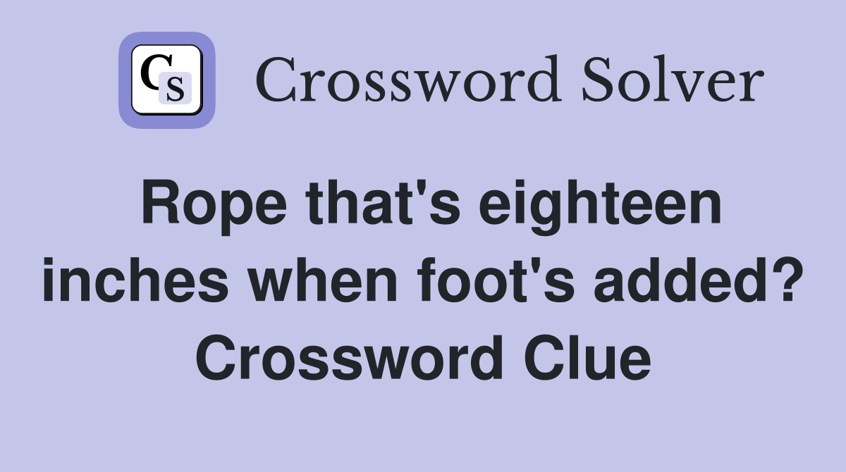 Rope that's eighteen inches when foot's added? Crossword Clue