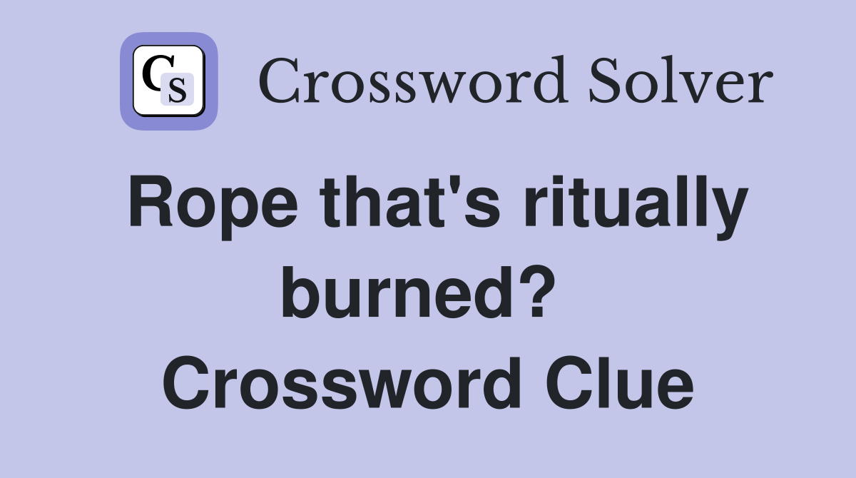 Rope that's ritually burned?  Crossword Clue