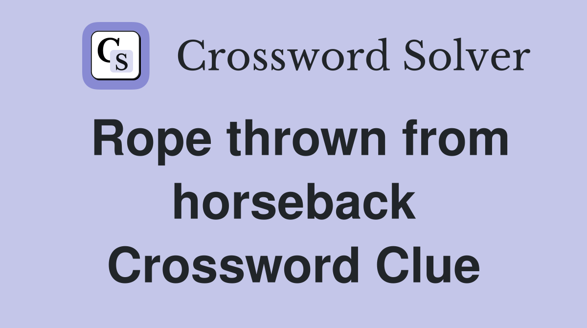 Rope thrown from horseback Crossword Clue