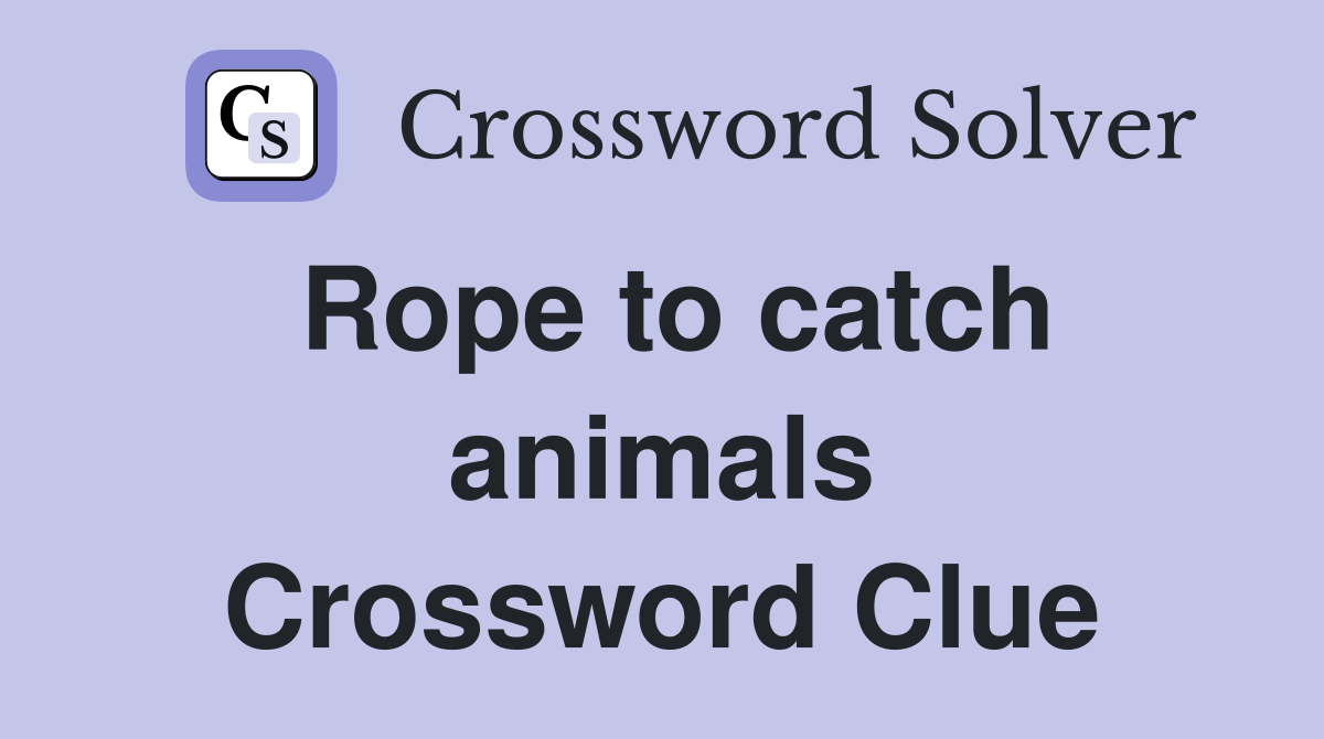Rope to catch animals Crossword Clue