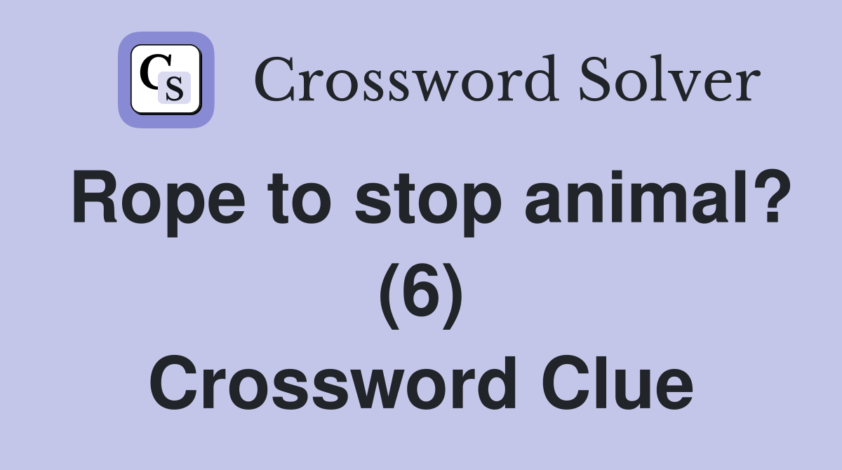 Rope to stop animal? (6) Crossword Clue