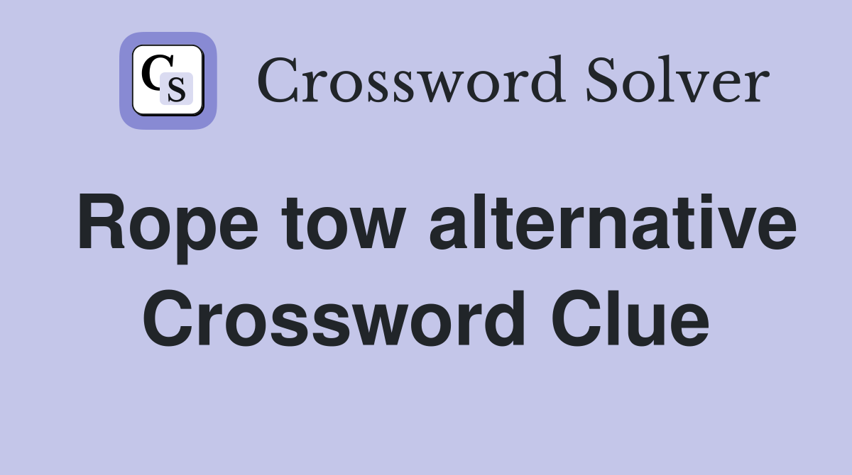 Rope tow alternative Crossword Clue