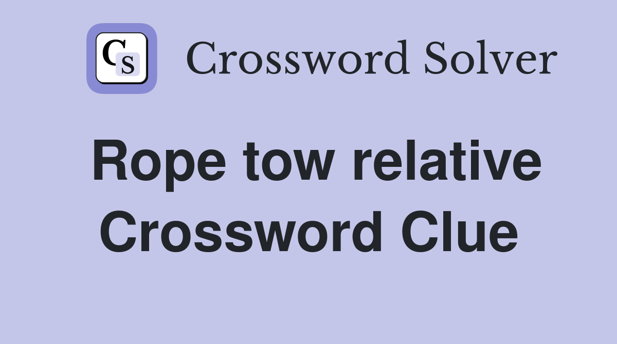 Rope tow relative Crossword Clue