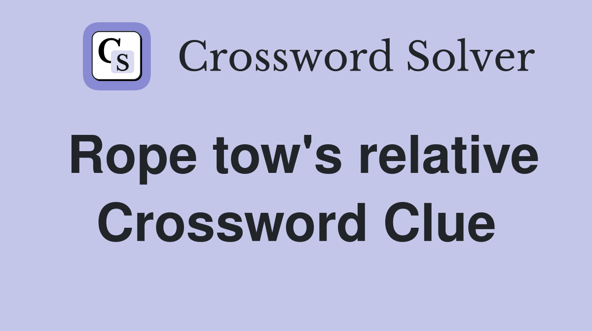 Rope tow's relative Crossword Clue