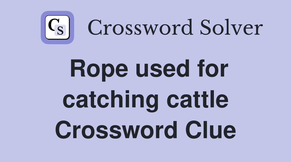 Rope used for catching cattle Crossword Clue