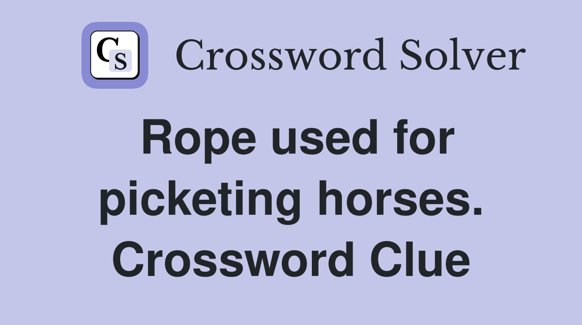 Rope used for picketing horses. Crossword Clue