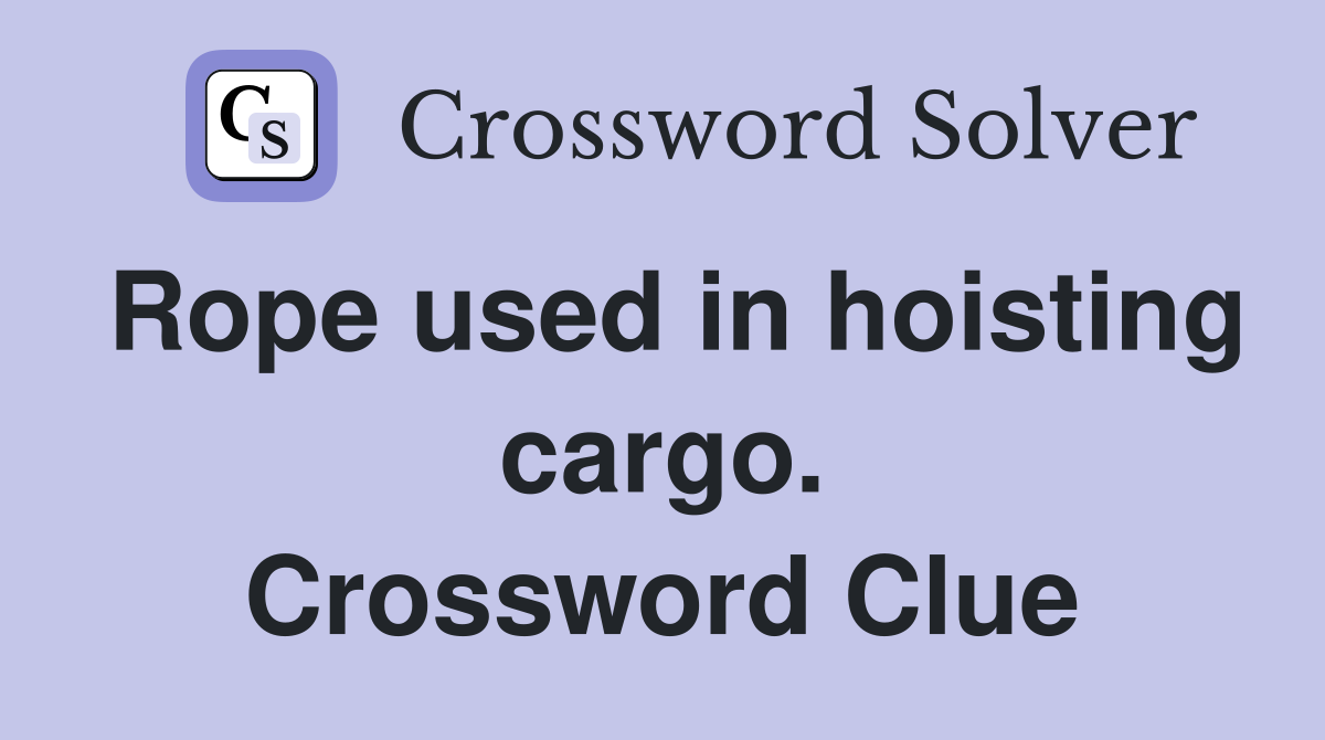 Rope used in hoisting cargo. Crossword Clue