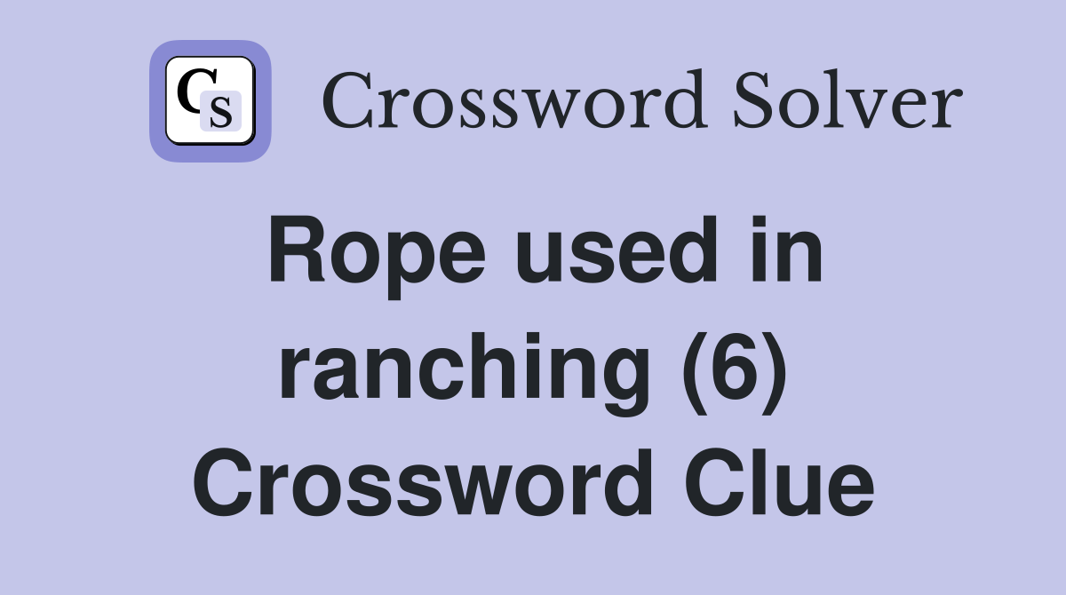 Rope used in ranching (6) Crossword Clue