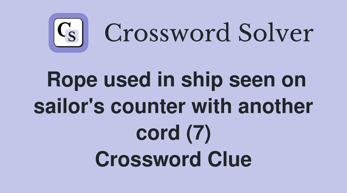Rope used in ship seen on sailor's counter with another cord (7) Crossword Clue