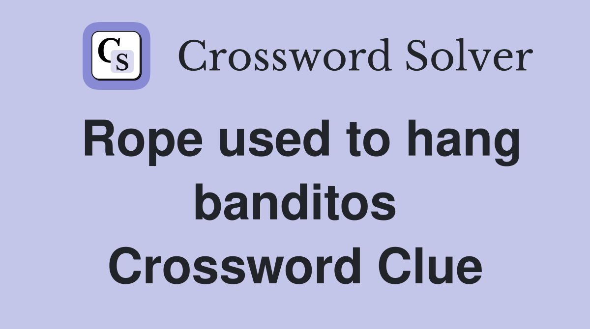 Rope used to hang banditos Crossword Clue