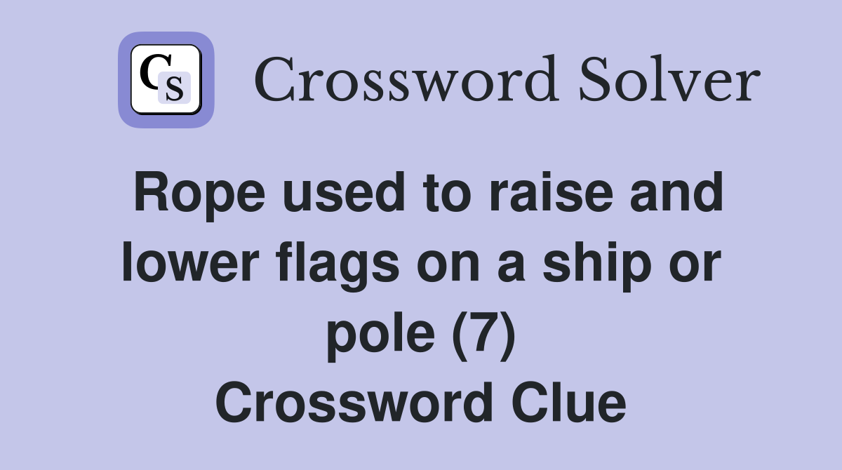 Rope used to raise and lower flags on a ship or pole (7) Crossword Clue
