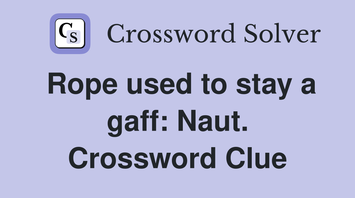 Rope used to stay a gaff: Naut. Crossword Clue