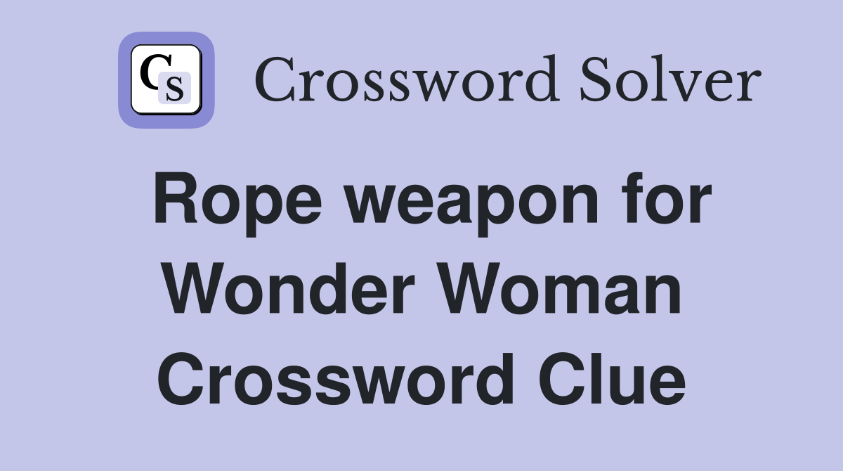 Rope weapon for Wonder Woman Crossword Clue