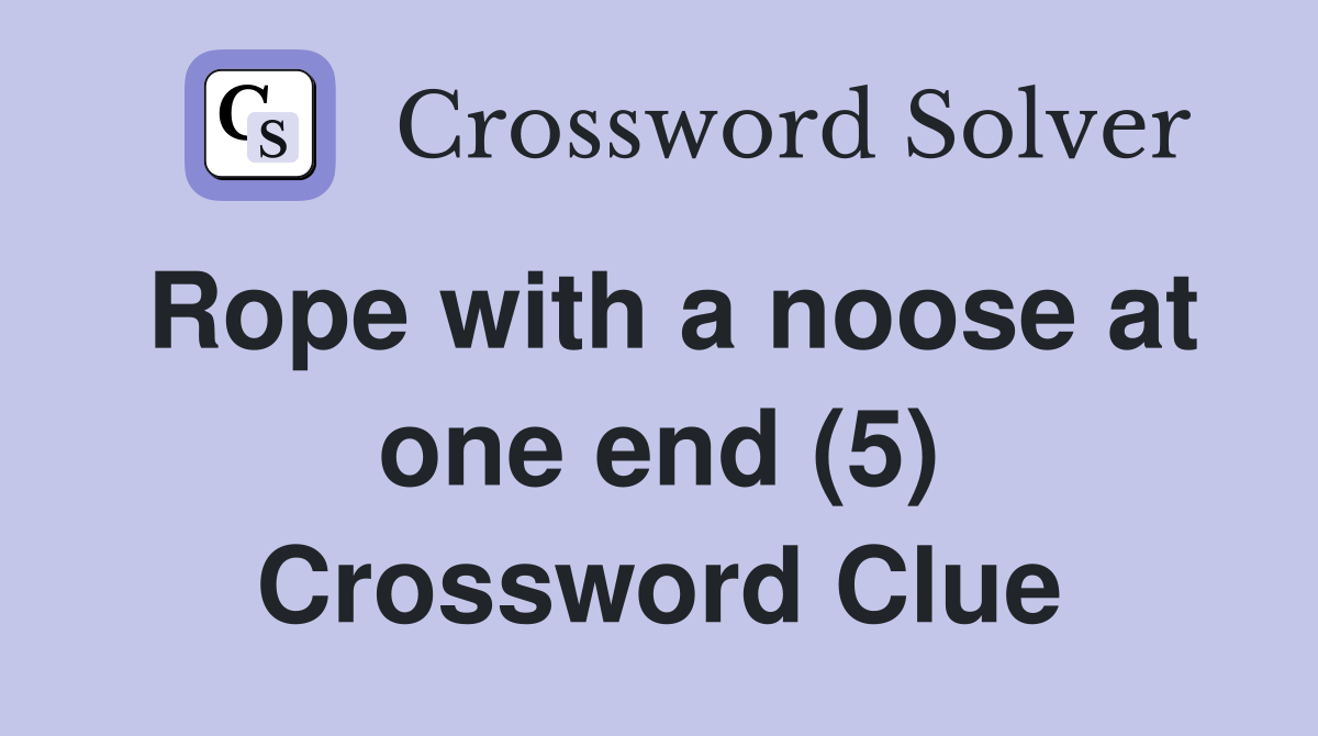 Rope with a noose at one end (5) Crossword Clue