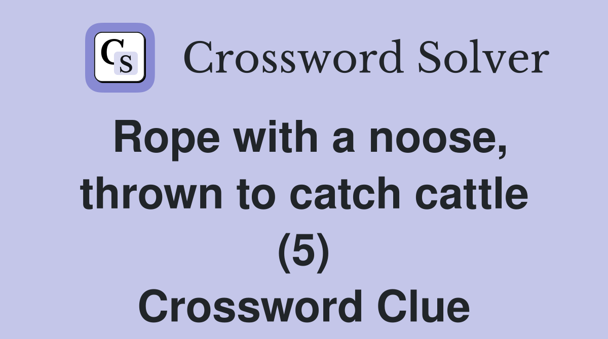 Rope with a noose, thrown to catch cattle (5) Crossword Clue