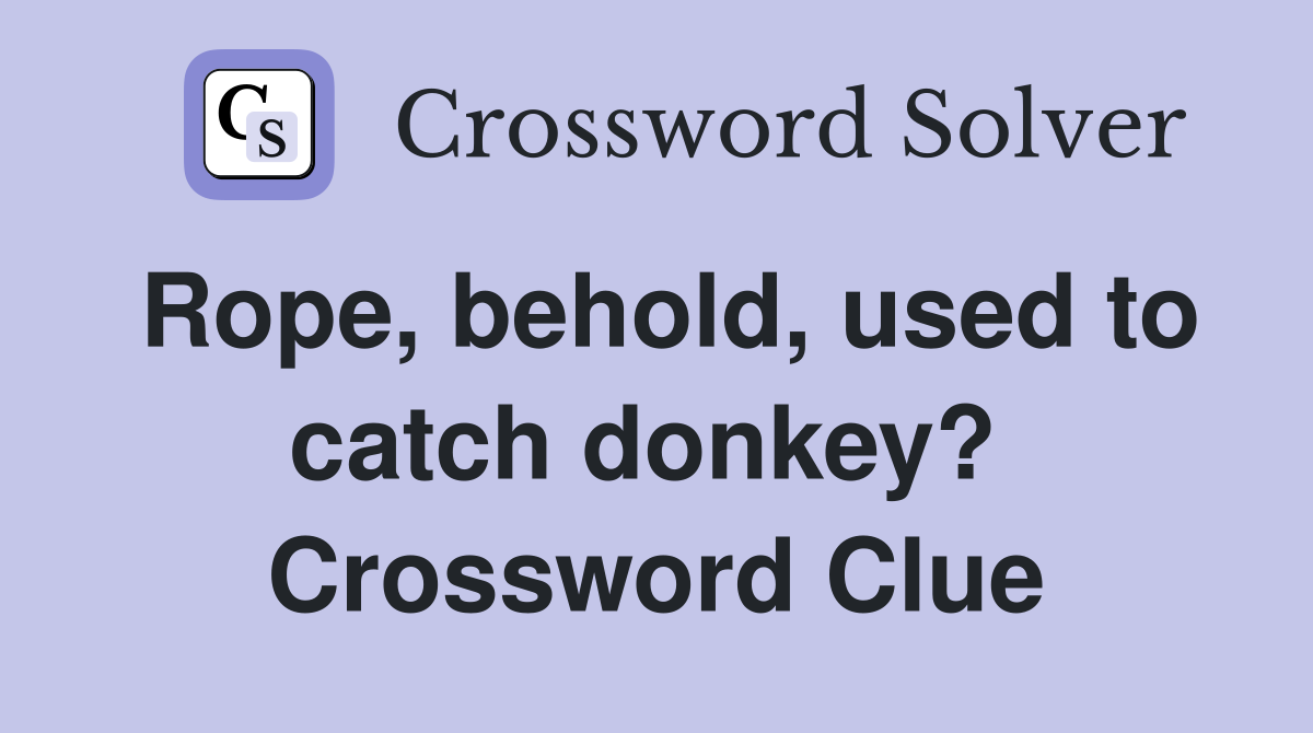 Rope, behold, used to catch donkey?  Crossword Clue