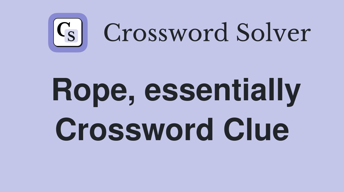 Rope, essentially Crossword Clue