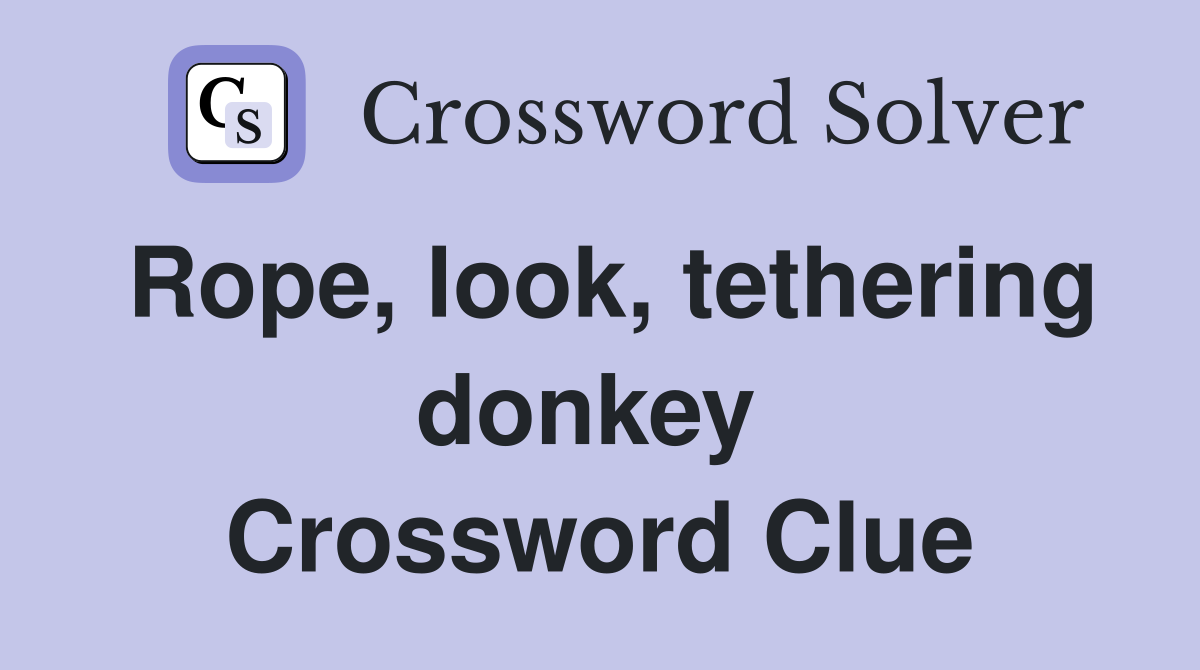Rope, look, tethering donkey  Crossword Clue