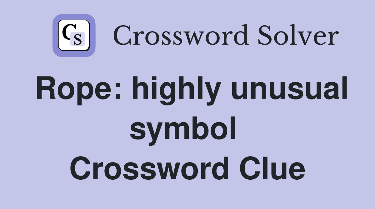 Rope: highly unusual symbol  Crossword Clue