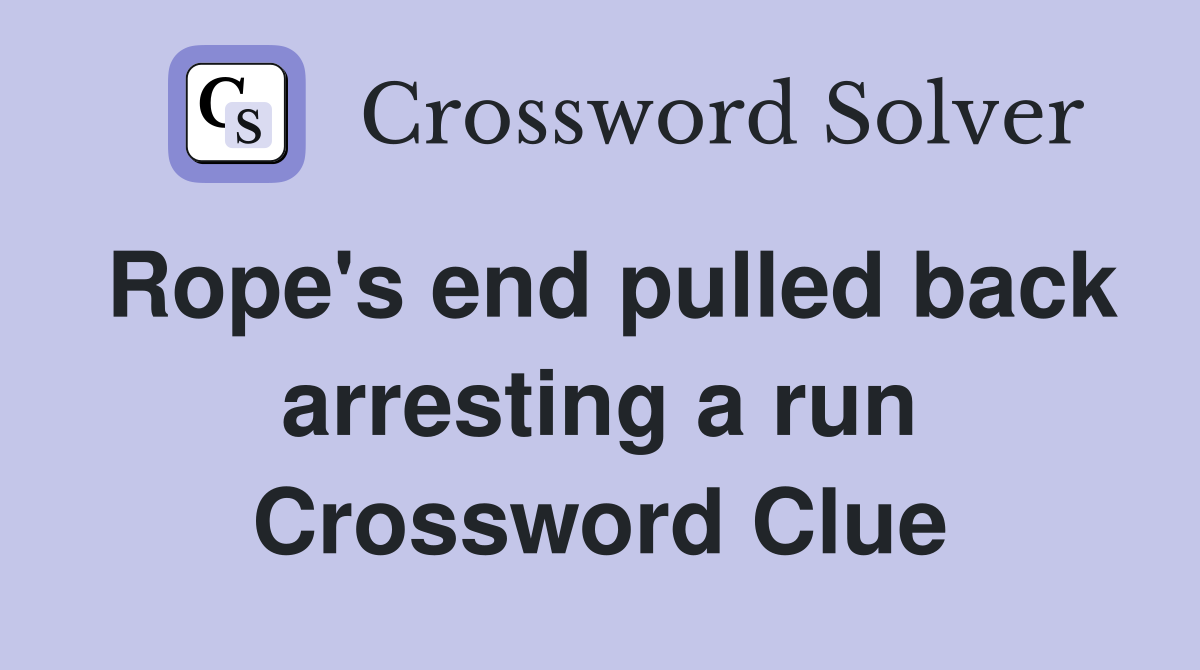 Rope's end pulled back arresting a run Crossword Clue