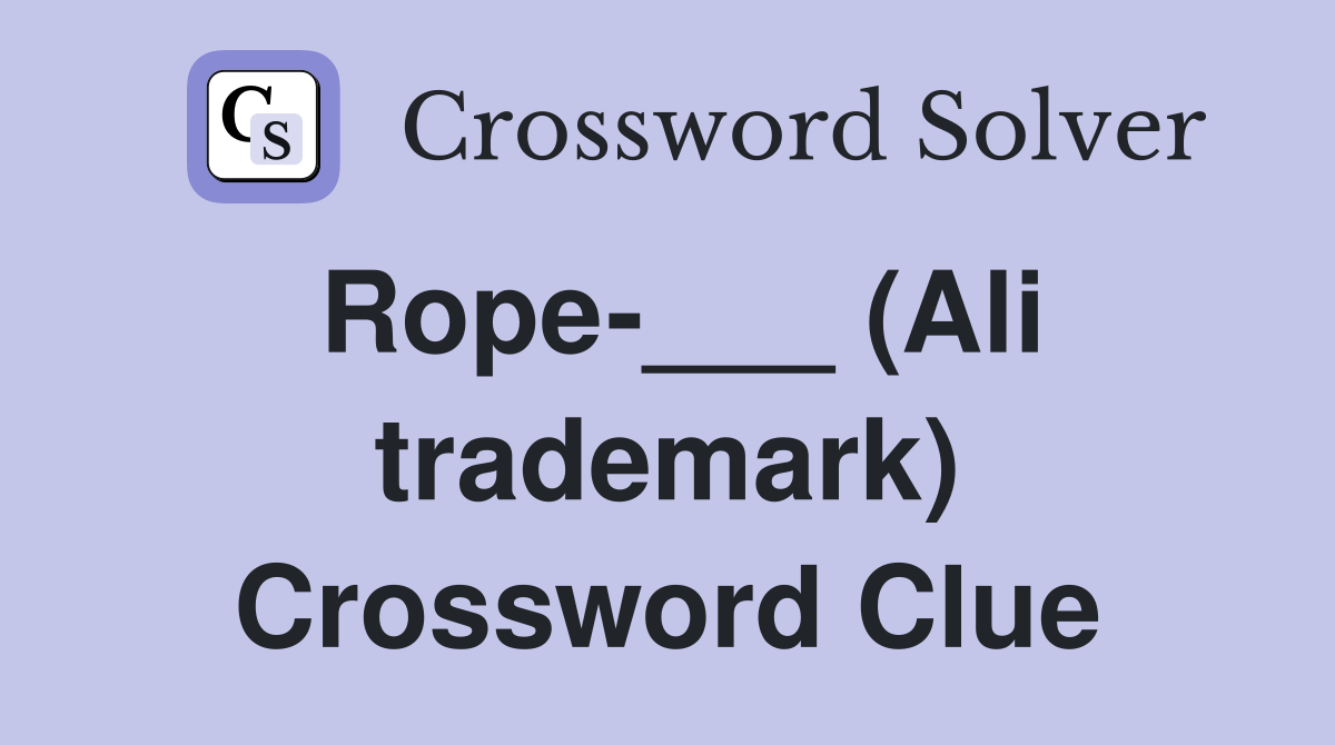 Rope-___ (Ali trademark) Crossword Clue